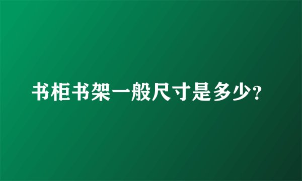 书柜书架一般尺寸是多少？
