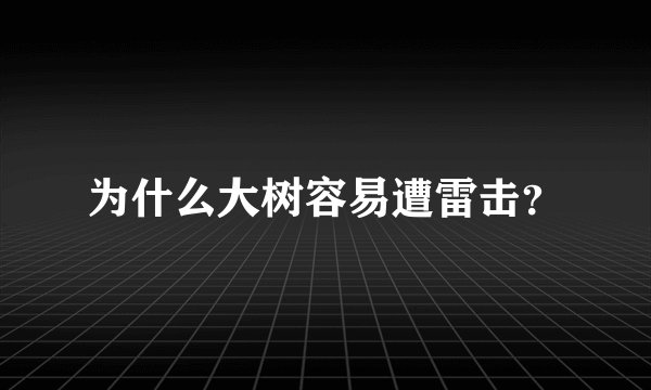 为什么大树容易遭雷击?