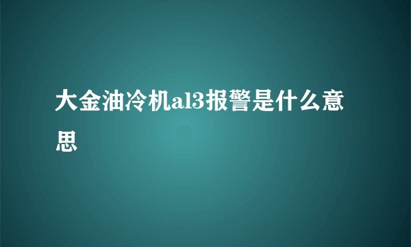 大金油冷机al3报警是什么意思