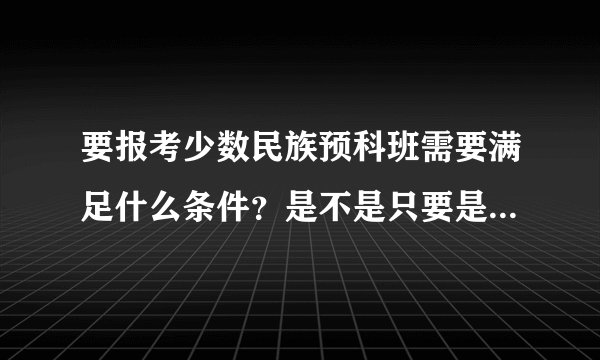 要报考少数民族预科班需要满足什么条件？是不是只要是少数民族即可？
