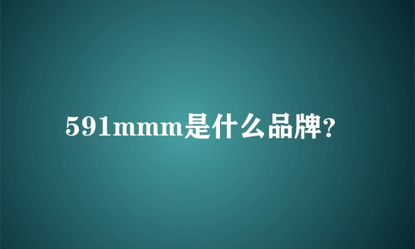 591mmm是什么品牌?