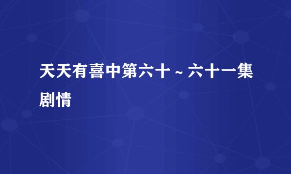 天天有喜中第六十～六十一集剧情