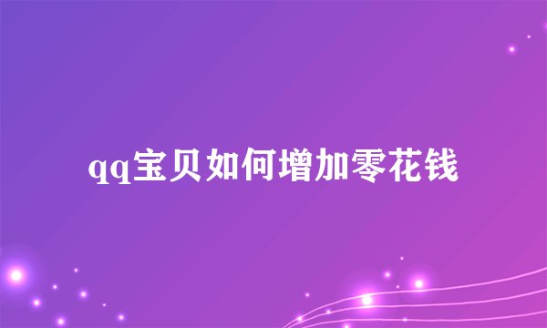 qq宝贝如何增加零花钱