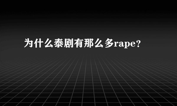 为什么泰剧有那么多rape?
