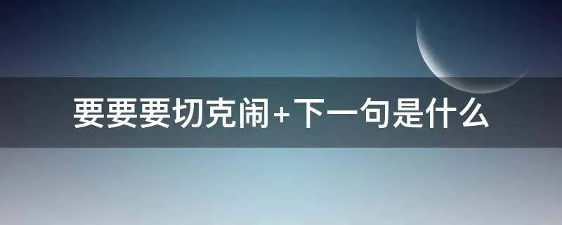 要要要切克闹 下一句是什么