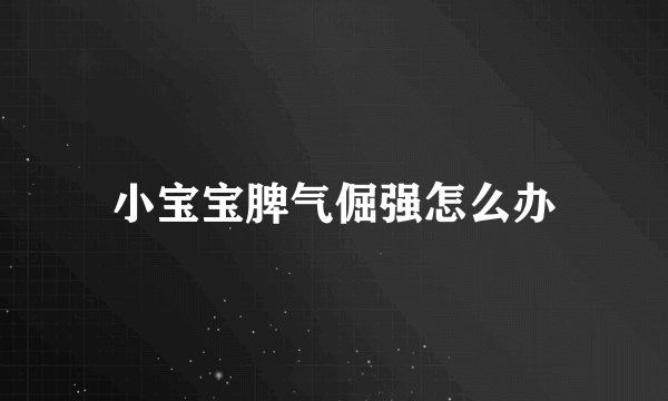 小宝宝脾气倔强怎么办