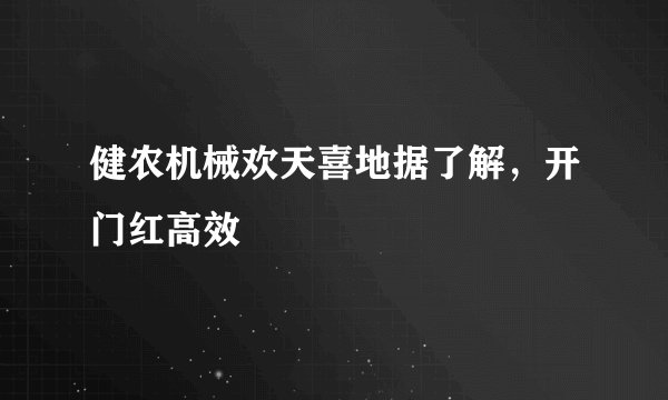 健农机械欢天喜地据了解，开门红高效