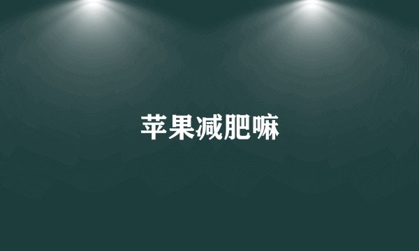 苹果减肥嘛