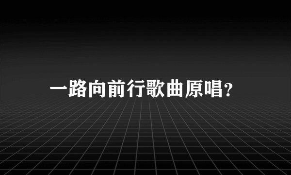 一路向前行歌曲原唱？