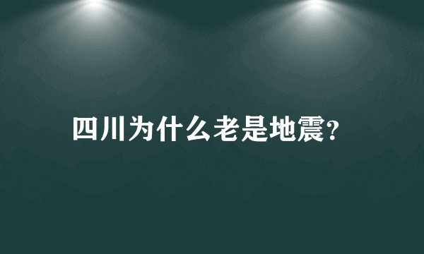 四川为什么老是地震？
