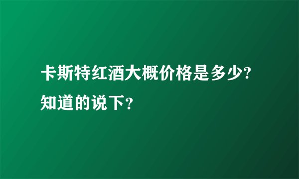 卡斯特红酒大概价格是多少?知道的说下?