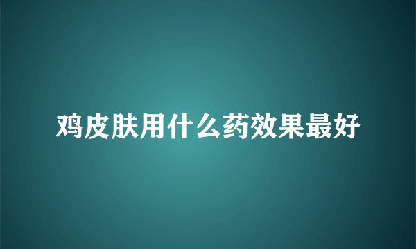 鸡皮肤用什么药效果最好