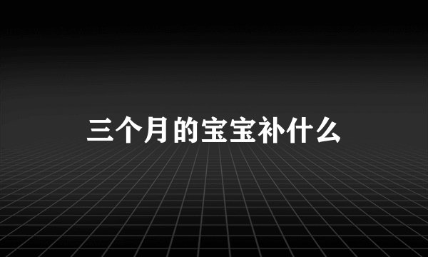 三个月的宝宝补什么