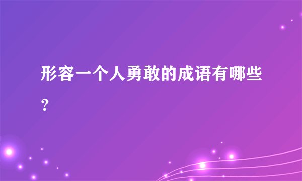 形容一个人勇敢的成语有哪些？
