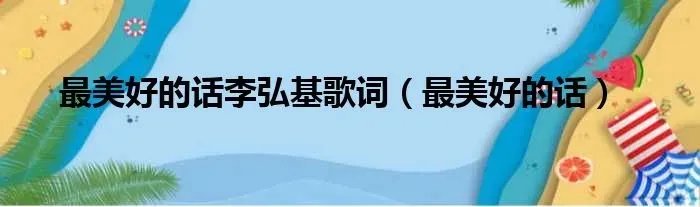 最美好的话李弘基歌词（最美好的话）