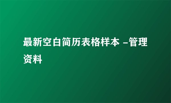 最新空白简历表格样本 -管理资料