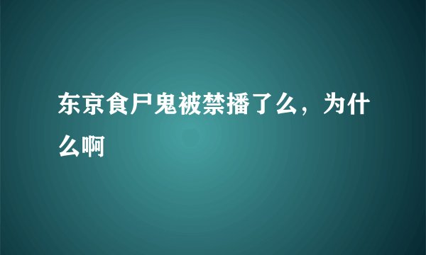 东京食尸鬼被禁播了么，为什么啊