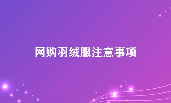 网购羽绒服注意事项