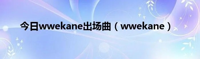 今日wwekane出场曲（wwekane）