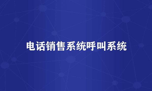 电话销售系统呼叫系统