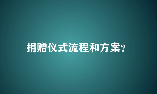捐赠仪式流程和方案？