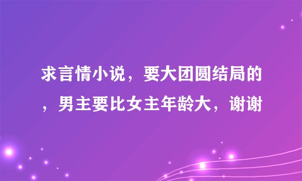求言情小说，要大团圆结局的，男主要比女主年龄大，谢谢