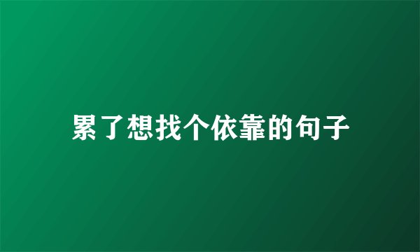累了想找个依靠的句子