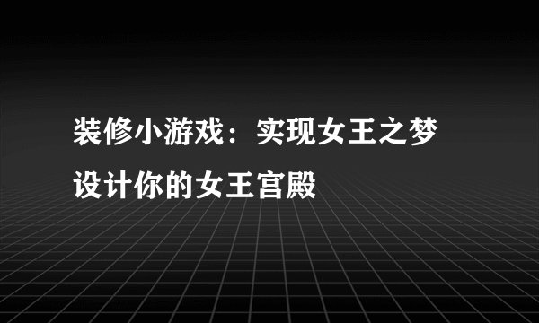装修小游戏：实现女王之梦 设计你的女王宫殿