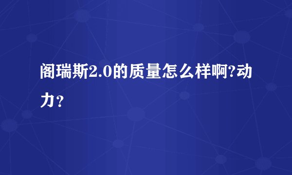 阁瑞斯2.0的质量怎么样啊?动力？