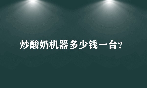 炒酸奶机器多少钱一台？