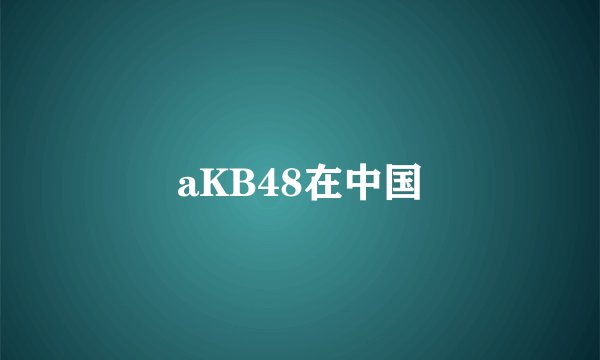 aKB48在中国