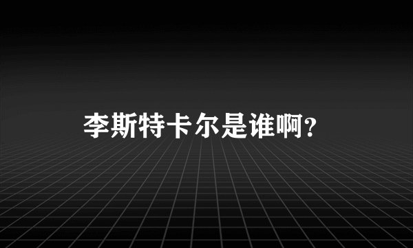 李斯特卡尔是谁啊?