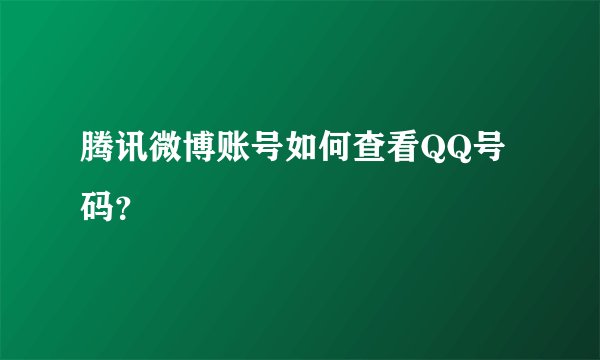 腾讯微博账号如何查看QQ号码?