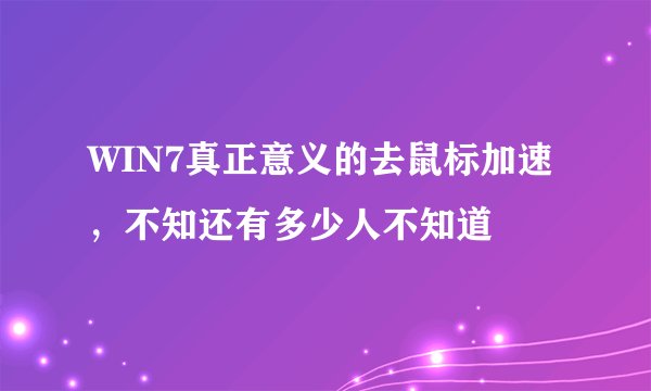 WIN7真正意义的去鼠标加速，不知还有多少人不知道