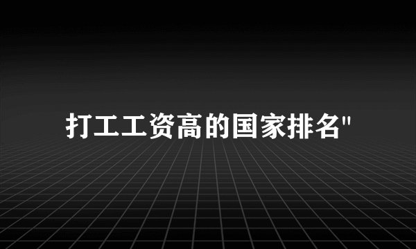 打工工资高的国家排名
