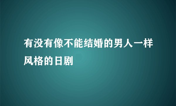 有没有像不能结婚的男人一样风格的日剧