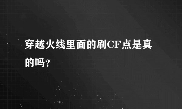 穿越火线里面的刷CF点是真的吗？