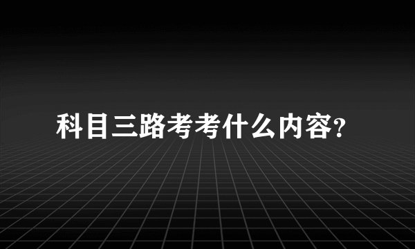 科目三路考考什么内容？