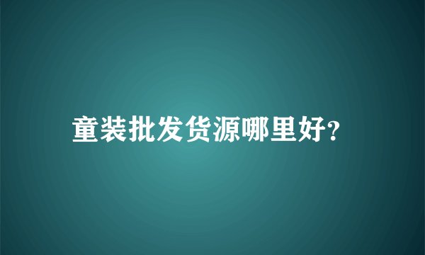 童装批发货源哪里好？