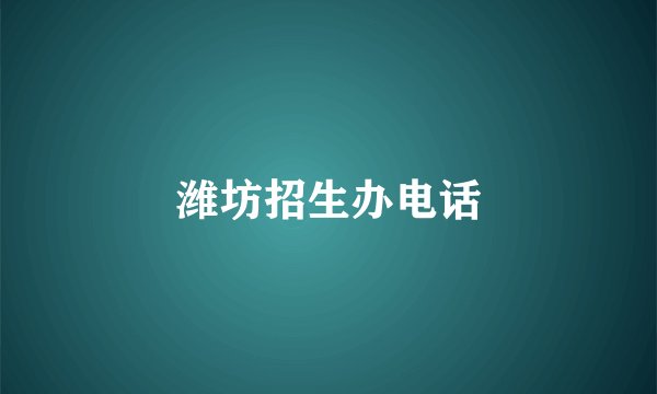 潍坊招生办电话