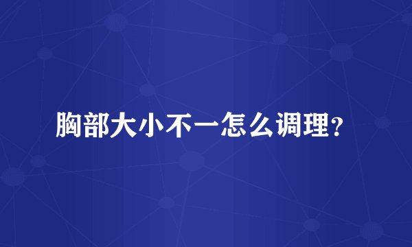胸部大小不一怎么调理？