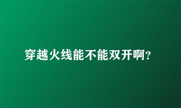 穿越火线能不能双开啊？