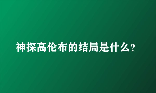 神探高伦布的结局是什么？