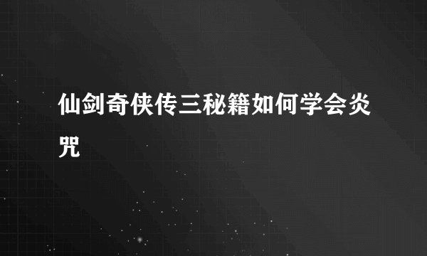 仙剑奇侠传三秘籍如何学会炎咒