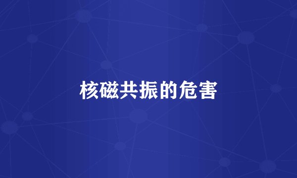 核磁共振的危害