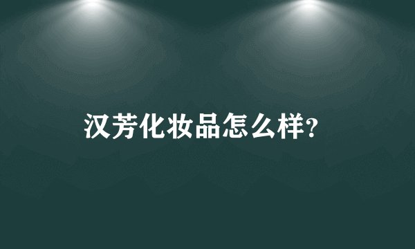 汉芳化妆品怎么样？