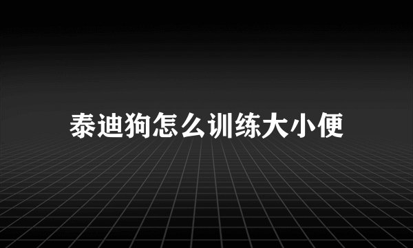 泰迪狗怎么训练大小便