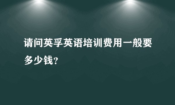 请问英孚英语培训费用一般要多少钱?