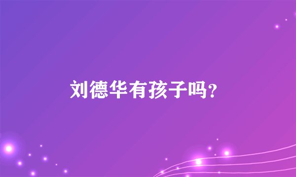刘德华有孩子吗？