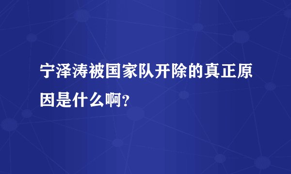 宁泽涛被国家队开除的真正原因是什么啊？